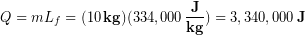 \begin{equation*} Q = mL_f  = (10\,\bold{kg})(334,000\,\frac{\bold{J}}{\bold{kg}})=3,340,000 \,\bold{J} \end{equation*}