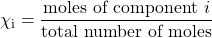 \chi_{\text{i}}=\dfrac{\text{moles of component }i}{\text{total number of moles}}