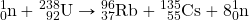 \ce{^1_0n}+\ce{^238_92U}\rightarrow\ce{^96_37Rb}+\ce{^135_55Cs}+8\ce{^1_0n}