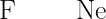 \LARGE \Lewis{0:2:4:6.,F}\hspace{10mm}\Lewis{0:2:4:6:,Ne}