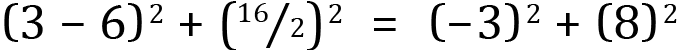 <mml:math xmlns:mml="http://www.w3.org/1998/Math/MathML" xmlns:m="http://schemas.openxmlformats.org/officeDocument/2006/math" display="block"><mml:msup><mml:mrow><mml:mfenced separators="|"><mml:mrow><mml:mn>3</mml:mn><mml:mo>-</mml:mo><mml:mn>6</mml:mn></mml:mrow></mml:mfenced></mml:mrow><mml:mrow><mml:mn>2</mml:mn></mml:mrow></mml:msup><mml:mo>+</mml:mo><mml:msup><mml:mrow><mml:mfenced separators="|"><mml:mrow><mml:mfrac bevelled="true"><mml:mrow><mml:mn>16</mml:mn></mml:mrow><mml:mrow><mml:mn>2</mml:mn></mml:mrow></mml:mfrac></mml:mrow></mml:mfenced></mml:mrow><mml:mrow><mml:mn>2</mml:mn></mml:mrow></mml:msup><mml:mo>=</mml:mo><mml:msup><mml:mrow><mml:mfenced separators="|"><mml:mrow><mml:mo>-</mml:mo><mml:mn>3</mml:mn></mml:mrow></mml:mfenced></mml:mrow><mml:mrow><mml:mn>2</mml:mn></mml:mrow></mml:msup><mml:mo>+</mml:mo><mml:msup><mml:mrow><mml:mfenced separators="|"><mml:mrow><mml:mn>8</mml:mn></mml:mrow></mml:mfenced></mml:mrow><mml:mrow><mml:mn>2</mml:mn></mml:mrow></mml:msup></mml:math>