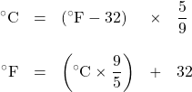 \begin{array}{rllll} ^{\circ}\text{C}&=&(^{\circ}\text{F}-32)&\times &\dfrac{5}{9} \\ \\ ^{\circ}\text{F}&=&\left(^{\circ}\text{C}\times \dfrac{9}{5}\right)&+&32 \end{array}