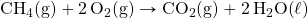 \ce{CH4(g)}+\ce{2O2(g)}\rightarrow \ce{CO2(g)}+\ce{2H2O(\ell)}