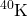 \ce{^40K}