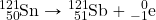 \ce{^121_50Sn}\rightarrow \ce{^121_51Sb}+\ce{^0_{-1}e}