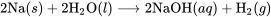 2\text{Na}(s) + 2\text{H}_2 \text{O}(l) \longrightarrow 2\text{NaOH}(aq) + \text{H}_2(g)