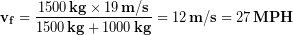 \begin{equation*} \bold{v_{f}} = \frac{1500\,\bold{kg}\times 19\,\bold{m/s}}{1500\,\bold{kg}+1000\,\bold{kg}} = 12 \,\bold{m/s} = 27 \,\bold{MPH} \end{equation*}