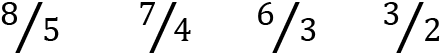 <mml:math xmlns:mml="http://www.w3.org/1998/Math/MathML" xmlns:m="http://schemas.openxmlformats.org/officeDocument/2006/math" display="block"><mml:mfrac bevelled="true"><mml:mrow><mml:mn>8</mml:mn></mml:mrow><mml:mrow><mml:mn>5</mml:mn></mml:mrow></mml:mfrac><mml:mi> </mml:mi><mml:mi> </mml:mi><mml:mi> </mml:mi><mml:mi> </mml:mi><mml:mi> </mml:mi><mml:mi> </mml:mi><mml:mfrac bevelled="true"><mml:mrow><mml:mn>7</mml:mn></mml:mrow><mml:mrow><mml:mn>4</mml:mn></mml:mrow></mml:mfrac><mml:mi> </mml:mi><mml:mi> </mml:mi><mml:mi> </mml:mi><mml:mi> </mml:mi><mml:mi> </mml:mi><mml:mfrac bevelled="true"><mml:mrow><mml:mn>6</mml:mn></mml:mrow><mml:mrow><mml:mn>3</mml:mn></mml:mrow></mml:mfrac><mml:mi> </mml:mi><mml:mi> </mml:mi><mml:mi> </mml:mi><mml:mi> </mml:mi><mml:mi> </mml:mi><mml:mfrac bevelled="true"><mml:mrow><mml:mn>3</mml:mn></mml:mrow><mml:mrow><mml:mn>2</mml:mn></mml:mrow></mml:mfrac></mml:math>