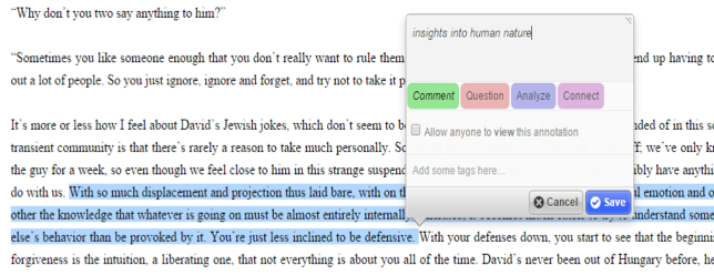 This image shows the annotation prompt that pops up when a reader highlights a passage of text on Lacuna. Three lines are highlighted in blue, and the annotation prompt includes a text box that has been filled with the reader’s comment on the highlighted passage: “insights into human nature”. Below the text comment, there are four possible categories that can be selected by the reader to categorize her annotation activity: Comment, Question, Analyze and Connect. There is also a line for adding tags to the annotation, and a box that may be checked if the reader wants to make the annotation public to others in the course.