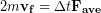 \begin{equation*} 2m\bold{v_f} = \Delta t \bold{F_{ave}} \end{equation*}