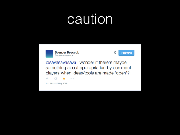 caution. Screenshot of tweet Spencer Beacock. Text: i wonder if there's maybe something about appropriation by dominant players when ideas/tools are made 'open'?