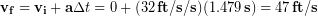 \begin{equation*} \bold{v_f} = \bold{v_i} + \bold{a}\Delta t = 0 + (32\,\bold{ft/s/s})(1.479\,\bold{s}) = 47 \,\bold{ft/s} \end{equation*}