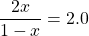 \dfrac{2x}{1-x}=2.0