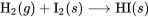 \text{H}_2(g) + \text{I}_2(s) \longrightarrow \text{HI}(s)