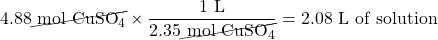 4.88\cancel{\text{ mol }\ce{CuSO4}}\times\dfrac{1\text{ L}}{2.35\cancel{\text{ mol }\ce{CuSO4}}}=2.08\text{ L of solution}