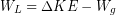 \begin{equation*} W_{L} = \Delta KE -W_g \end{equation*}