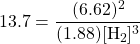 13.7=\dfrac{(6.62)^2}{(1.88)[\ce{H2}]^3}