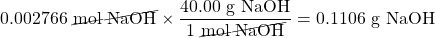 0.002766\text{ \cancel{mol NaOH}}\times\dfrac{40.00\text{ g NaOH}}{1\text{ \cancel{mol NaOH}}}=0.1106\text{ g NaOH}