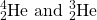 \ce{^{4}_{2}He}\) and \(\ce{^{3}_{2}He}