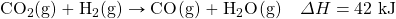 \ce{CO2(g)}+\ce{H2(g)}\rightarrow \ce{CO(g)}+\ce{H2O(g)}\quad \Delta H=42\text{ kJ}