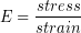 \begin{equation*} E =  \frac{stress}{strain} \end{equation*}