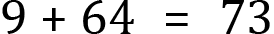 <mml:math xmlns:mml="http://www.w3.org/1998/Math/MathML" xmlns:m="http://schemas.openxmlformats.org/officeDocument/2006/math"><mml:mn>9</mml:mn><mml:mo>+</mml:mo><mml:mn>64</mml:mn><mml:mo>=</mml:mo><mml:mn>73</mml:mn></mml:math>