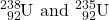 \ce{^{238}_{92}U}\) and \(\ce{^{235}_{92}U}