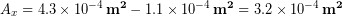 \begin{equation*} A_{x} = 4.3 \times 10^{-4}\, \bold{m^2} -1.1 \times 10^{-4}\, \bold{m^2} = 3.2\times 10^{-4}\, \bold{m^2} \end{equation*}