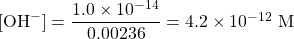 [\ce{OH-}]=\dfrac{1.0\times 10^{-14}}{0.00236}=4.2\times 10^{-12}\text{ M}