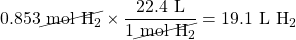 0.853\cancel{\text{ mol }\ce{H2}}\times \dfrac{22.4\text{ L}}{1\cancel{\text{ mol }\ce{H2}}}=19.1\text{ L }\ce{H2}