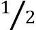 <mml:math xmlns:mml="http://www.w3.org/1998/Math/MathML" xmlns:m="http://schemas.openxmlformats.org/officeDocument/2006/math"><mml:mfrac bevelled="true"><mml:mrow><mml:mn>1</mml:mn></mml:mrow><mml:mrow><mml:mn>2</mml:mn></mml:mrow></mml:mfrac></mml:math>