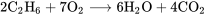 2\text{C}_2 \text{H}_6 + 7\text{O}_2 \longrightarrow 6\text{H}_2 \text{O} + 4\text{C} \text{O}_2 \;