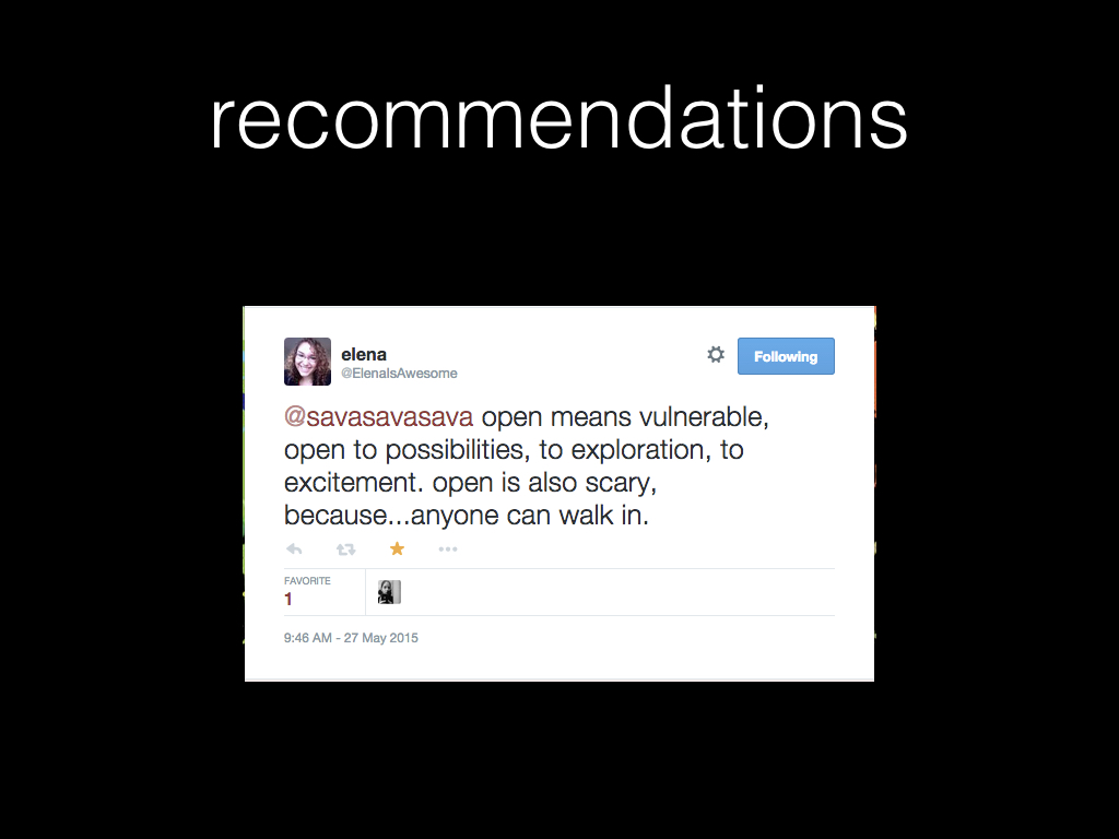recommendations. Screenshot of tweet by elena. Text: open means vulnerable, open to possibilities, to exploration, to excitement. open is also scary, because...anyone can walk in.