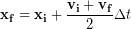 \begin{equation*} \bold{x_f} = \bold{x_i} +  \frac{\bold{v_i} + \bold{v_f}}{2}\Delta t \end{equation*}