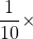\dfrac{1}{10}\times