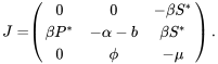 \begin{align*} J=&\left( \begin{array}{ccc} 0 & 0 & -\beta S^*\\ \beta P^* & -\alpha-b & \beta S^*\\ 0 & \phi & -\mu \end{array} \right). \end{align*}