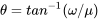\theta=tan^{-1}(\omega/\mu)