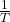 \frac{1}{T}