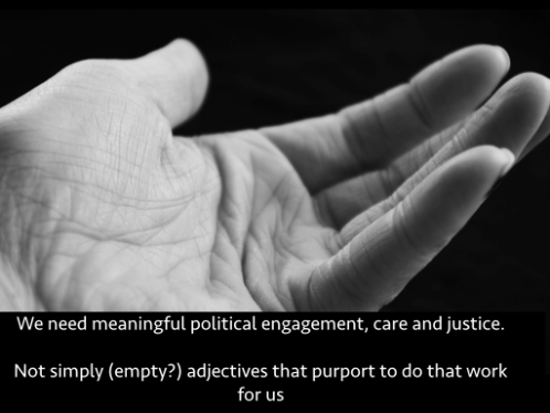 Text: We need meaningful political engagement, care and justice. Not simply (empty?) adjectives that purport to do that work for us