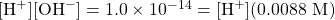 [\ce{H+}][\ce{OH-}]=1.0\times 10^{-14}=[\ce{H+}](0.0088\text{ M})