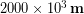 2000\times 10^3\,\bold{m}