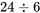 \text{24 ÷ 6}