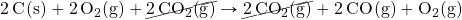 \ce{2C(s)}+\ce{2O2(g)}+\cancel{\ce{2CO2(g)}}\rightarrow \cancel{\ce{2CO2(g)}}+\ce{2CO(g)}+\ce{O2(g)}