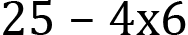 <mml:math xmlns:mml="http://www.w3.org/1998/Math/MathML" xmlns:m="http://schemas.openxmlformats.org/officeDocument/2006/math" display="block"><mml:mn>25</mml:mn><mml:mo>-</mml:mo><mml:mn>4</mml:mn><mml:mi mathvariant="normal">x</mml:mi><mml:mn>6</mml:mn></mml:math>