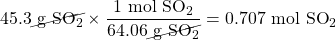 45.3\cancel{\text{ g }\ce{SO2}}\times \dfrac{1\text{ mol }\ce{SO2}}{64.06\cancel{\text{ g }\ce{SO2}}}=0.707\text{ mol }\ce{SO2}