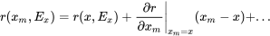 \begin{equation} r(x_m,E_x)=r(x,E_x)+\frac{\partial r}{\partial x_m}\Bigg|_{x_m=x}(x_m-x)+... \end{equation}