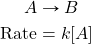 \begin{align*} A&\rightarrow B \\ \text{Rate}&=k[A] \end{align*}