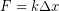 \begin{equation*} F = k \Delta x \end{equation*}