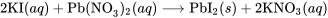 2\text{KI}(aq) + \text{Pb(NO}_3)_2(aq) \longrightarrow \text{PbI}_2(s) + 2\text{KNO}_3(aq)