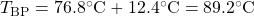 T_{\text{BP}}=76.8^{\circ}\text{C}+12.4^{\circ}\text{C}=89.2^{\circ}\text{C}